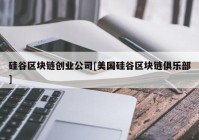 硅谷区块链创业公司[美国硅谷区块链俱乐部]