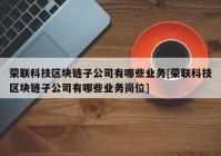 荣联科技区块链子公司有哪些业务[荣联科技区块链子公司有哪些业务岗位]