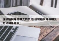 区块链网媒体曝光的公司[区块链网媒体曝光的公司是哪家]