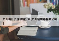 广州有什么区块链公司[广州区块链有限公司]