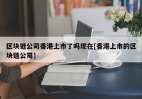 区块链公司香港上市了吗现在[香港上市的区块链公司]