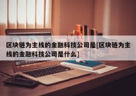 区块链为主线的金融科技公司是[区块链为主线的金融科技公司是什么]